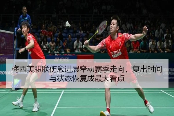 梅西美职联伤愈进展牵动赛季走向，复出时间与状态恢复成最大看点